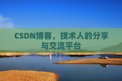 CSDN博客，技术人的分享与交流平台